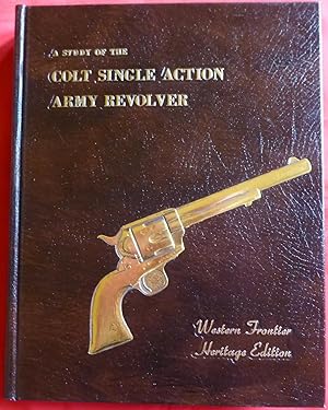 A STUDY OF THE COLT SINGLE ACTION ARMY REVOLVER