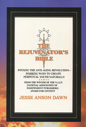 The Rejuvenator's Bible: Winning the Anti-Aging Revolution - Working Ways to Create Perpetual You...