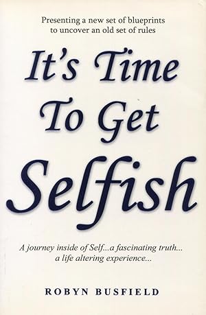 Imagen del vendedor de It's Time To Get Selfish: A Journey Inside Of Self. A Facinating Truth. A Life Altering Experience a la venta por Kenneth A. Himber