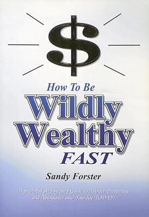 Seller image for How to Be Wildly Wealthy FAST : A Powerful Step-by-Step Guide to Attract Prosperity and Abundance into Your Life Today for sale by Kenneth A. Himber