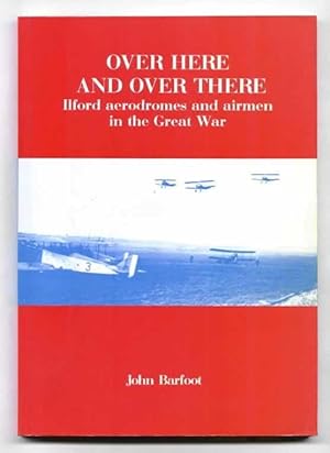 Over Here and Over There : Ilford Aerodromes and Airmen in the Great War