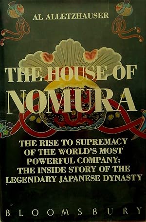 The House of Nomura: The Rise to Supremacy of the World's Most Powerful Company: The Inside Story...