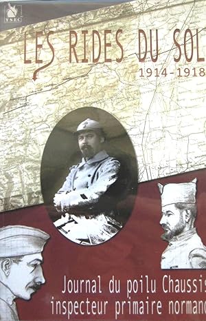 LES RIDES DU SOL 1914-1918 ; Journal du poilu Chaussis inspecteur primaire normand.