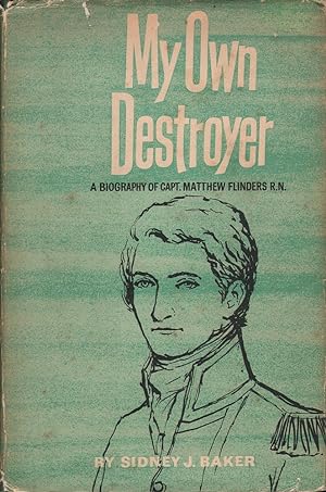 My Own Destroyer: A Biography of Capt. Matthew Flinders R.N.