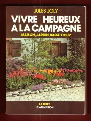 Vivre Heureux à La Campagne : Maison , Jardin , Basse-cour