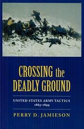 Crossing the Deadly Ground: United States Army Tactics, 1865-1899