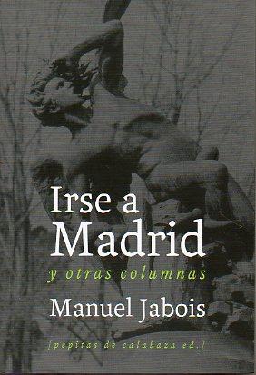 Imagen del vendedor de IRSE A MADRID Y OTRAS COLUMNAS. 1 edicin. a la venta por angeles sancha libros