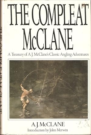 Seller image for THE COMPLEAT McCLANE: A TREASURY OF A.J. McCLANE'S CLASSIC ANGLING ADVENTURES. A.J. McClane. Edited and with an introduction by John Merwin. for sale by Coch-y-Bonddu Books Ltd