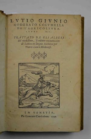 De l'agricoltura. Libri XII. Trattato de gli alberi del medesimo, Tradotto nuovamente di Latino i...