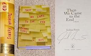Seller image for THEN WE CAME TO THE END: A NOVEL - Rare Fine Autographed Copy of The First Hardcover Edition/First Printing: Signed by Joshua Ferris - SIGNED ON THE TITLE PAGE for sale by ModernRare