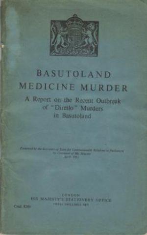 BASUTOLAND MEDICINE MURDER. A Report on the Recent Outbreak ofd 'Diretlo' Murders in Basutoland