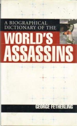 A BIOGRAPHICAL DICTIONARY OF THE WORLD'S ASSASSINS