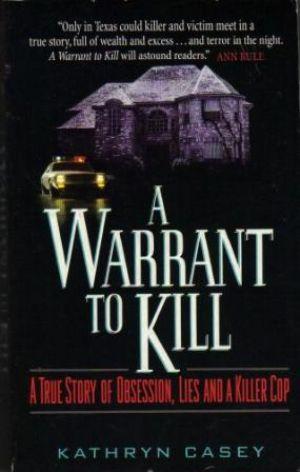 A WARRANT TO KILL A True Story of Obsession, Lies and a Killer Cop