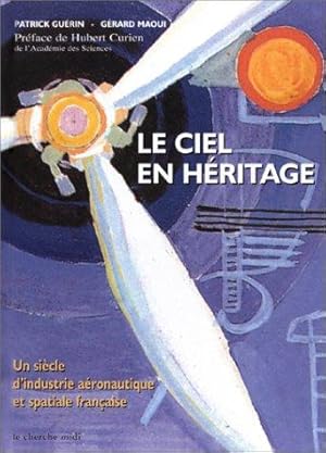 Bild des Verkufers fr LE CIEL EN HERITAGE ; UN SIECLE D'INDUSTRIE AERONAUTIQUE ET SPATIALE FRANCAISE zum Verkauf von Achbarer