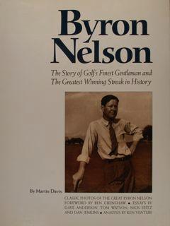 BYRON NELSON. The Story of Golf's Gentleman and The Greatest Winning Streak in History.