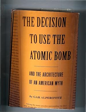 Imagen del vendedor de THE DECISION TO USE THE ATOMIC BOMB And The Architecture Of An American Myth. a la venta por Chris Fessler, Bookseller