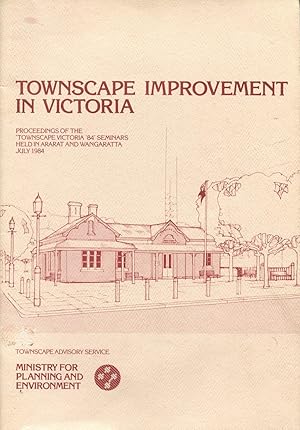 Townscape improvement in Victoria : proceedings of the townscape Victoria 84 seminars held in Ara...