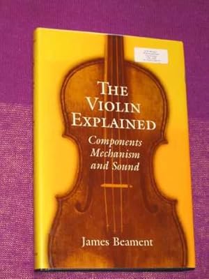 Seller image for The Violin Explained : Components, Mechanism, and Sound (SIGNED COPY) for sale by BOOKBARROW (PBFA member)