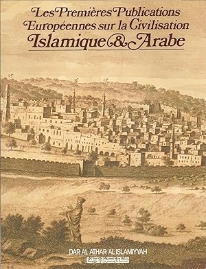 Les premières publications européennes sur la civilisation islamique et arabe. Ouvrage bilingue f...