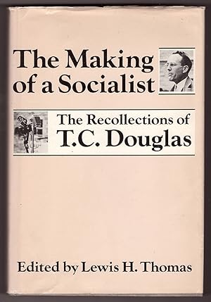 The Making of a Socialist; The Recollections of T.C. Douglas
