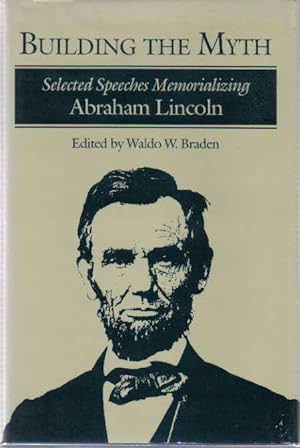 Image du vendeur pour Building the Myth: Selected Speeches Memorializing Abraham Lincoln mis en vente par The Book Junction