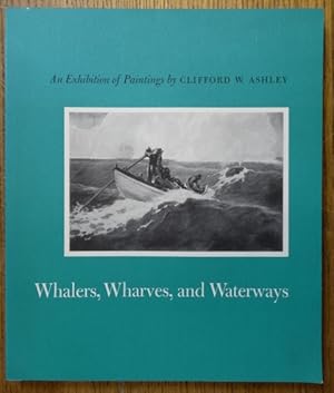 Seller image for Whalers, Wharves, and Waterways: An Exhibition of Paintings by Clifford W. Ashley for sale by Mullen Books, ABAA