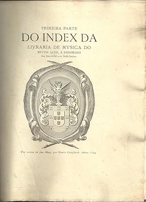 PRIMEIRA PARTE DO INDEX DA LIVRARIA DE MUSICA DO MUYTO ALTO, E PODEROSO REY DOM IOÃO O IV. NOSSO ...