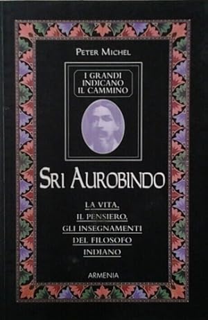 Bild des Verkufers fr Sri Aurobindo. La vita, il pensiero, gli insegnamenti del filosofo indiano. zum Verkauf von FIRENZELIBRI SRL