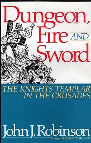 Dungeon, Fire and Sword: The Knights Templar in the Crusades