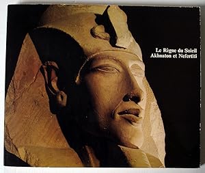 Le règne du soleil ; Akhnaton et Néfertiti
