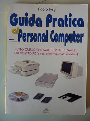 "GUIDA PRATICA AL PERSONAL COMPUTER. Tutto quello che avreste voluto sapere sul Vostro PC ( e non...