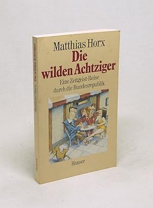 Bild des Verkufers fr Die wilden Achtziger : Eine Zeitgeist-Reise durch die Bundesrepublik / Matthias Horx zum Verkauf von Versandantiquariat Buchegger