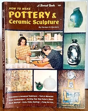 Seller image for HOW TO MAKE POTTERY & CERAMIC SCULPTURE - A SUNSET BOOK for sale by MARIE BOTTINI, BOOKSELLER