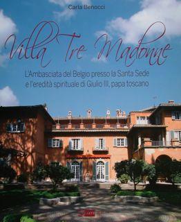 Seller image for VILLA TRE MADONNE. L'Ambasciata del Belgio presso la Santa Sede e l'eredit spirituale di Giulio III, papa toscano. for sale by EDITORIALE UMBRA SAS