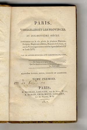 Seller image for Paris, Versailles et les provinces, au dix-huitieme siecle. Anecdotes sur la vie privee de plusieurs ministres [.] par un ancien officier aux gardes-francaises [.] Quatrime edition, revue, corrigee et augmentee. Tome premier [-troisime]. for sale by Libreria Oreste Gozzini snc