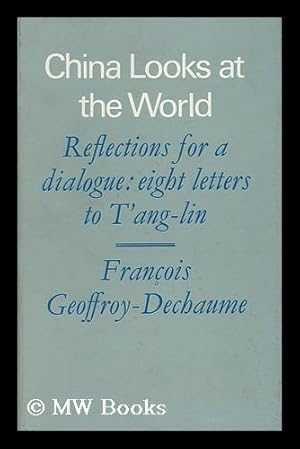 Seller image for China Looks At the World; Reflections for a Dialogue: Eight Letters to T'Ang-Lin; Translated from the French by Jean Stewart; with a Foreword by the Right Honourable Philip Noel-Baker and an Introduction by Paul Mus for sale by MW Books Ltd.