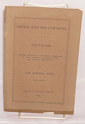 Dixon and his copyists. A criticism of the accounts of the Oneida Community in "New America," "Sp...