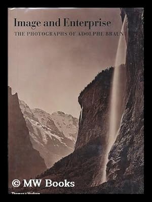 Seller image for Image and enterprise : the photographs of Adolphe Braun / general editors, Maureen O'Brien, Mary Bergstein ; contributing authors, Mary Bergstein . [et al.] for sale by MW Books Ltd.