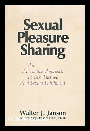 Immagine del venditore per Sexual pleasure sharing : an alternative approach to sex therapy and sexual fulfillment / Walter J. Janson ; foreword by Michael Evans ; [illustrations by Peter A. Lisieski] venduto da MW Books Ltd.