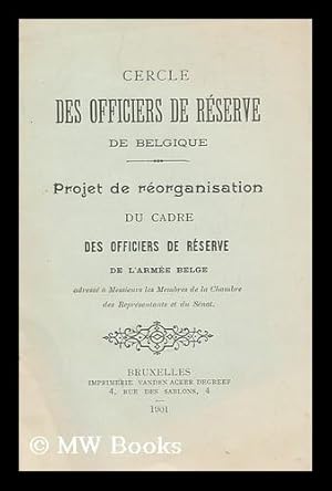 Image du vendeur pour Projet de reorganisation du cadre des Officiers de Reserve de l'Armee Belge : adresse a Messieurs les Membres de la Chambre des representants et du Senat mis en vente par MW Books Ltd.