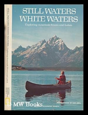 Seller image for Still waters, white waters : exploring America's rivers and lakes / by Ron Fisher ; photographed by Sam Abell ; prepared by the Special Publications Division, National Geographic Society, Washington, D.C. for sale by MW Books Ltd.
