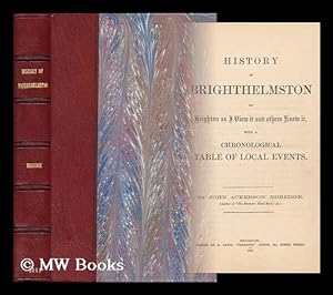 Imagen del vendedor de History of Brighthelmston : or, Brighton as I view it and others knew it, with a chronological table of local events. / By John Ackerson Erredge a la venta por MW Books Ltd.