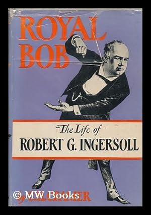 Seller image for Royal Bob; the life of Robert G. Ingersoll for sale by MW Books Ltd.