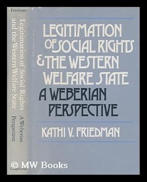 Seller image for Legitimation of social rights and the western welfare state : a Weberian perspective / by Kathi V. Friedman for sale by MW Books Ltd.