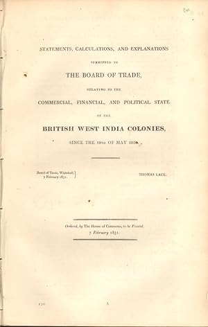 Imagen del vendedor de Statements, calculations, and explanations submitted to the Board of Trade,, relating to the commercial, financial, and political state of the British West India Colonies, since the 19th of May 1830. a la venta por Pennymead Books PBFA