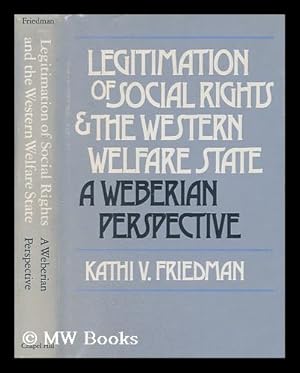 Seller image for Legitimation of social rights and the western welfare state : a Weberian perspective / by Kathi V. Friedman for sale by MW Books