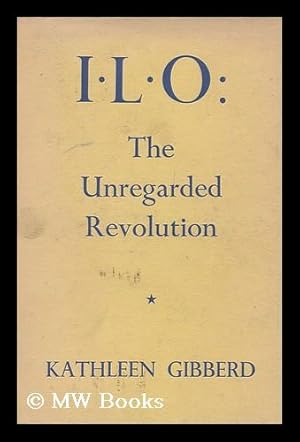 Bild des Verkufers fr I. L. O. : the unregarded revolution / by Kathleen Gibberd ; illustrations by M.S. Chadwick zum Verkauf von MW Books