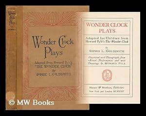 Bild des Verkufers fr Wonder clock plays, adapted for children from Howard Pyle's The wonder clock, by Sophie L. Goldsmith; illustrated with photographs from actual performances and with drawings by Howard Pyle zum Verkauf von MW Books