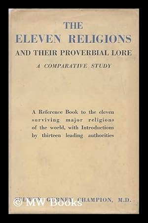 Imagen del vendedor de The eleven religions and their proverbial lore / a comparative study by Selwyn Gurney Champion ; a reference book to the eleven surviving major religions of the world, with introductions by thirteen leading authorities a la venta por MW Books