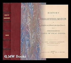 Imagen del vendedor de History of Brighthelmston : or, Brighton as I view it and others knew it, with a chronological table of local events. / By John Ackerson Erredge a la venta por MW Books